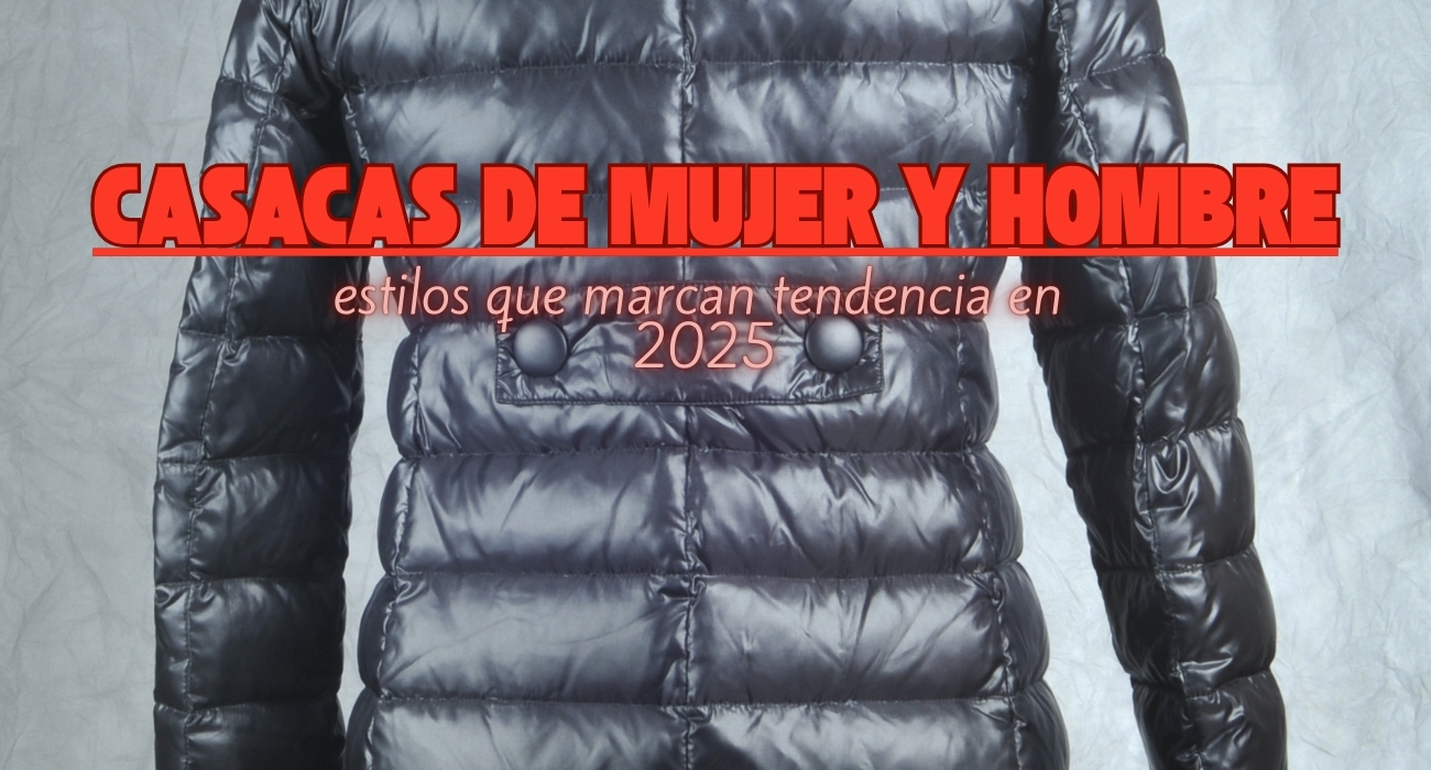 Casacas de mujer y hombre: estilos que marcan tendencia en 2025